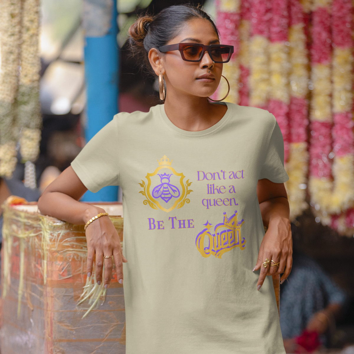 "DON'T ACT LIKE A QUEEN, BE THE QUEEN" (1) CUSTOM GRAPHIC T-SHIRT