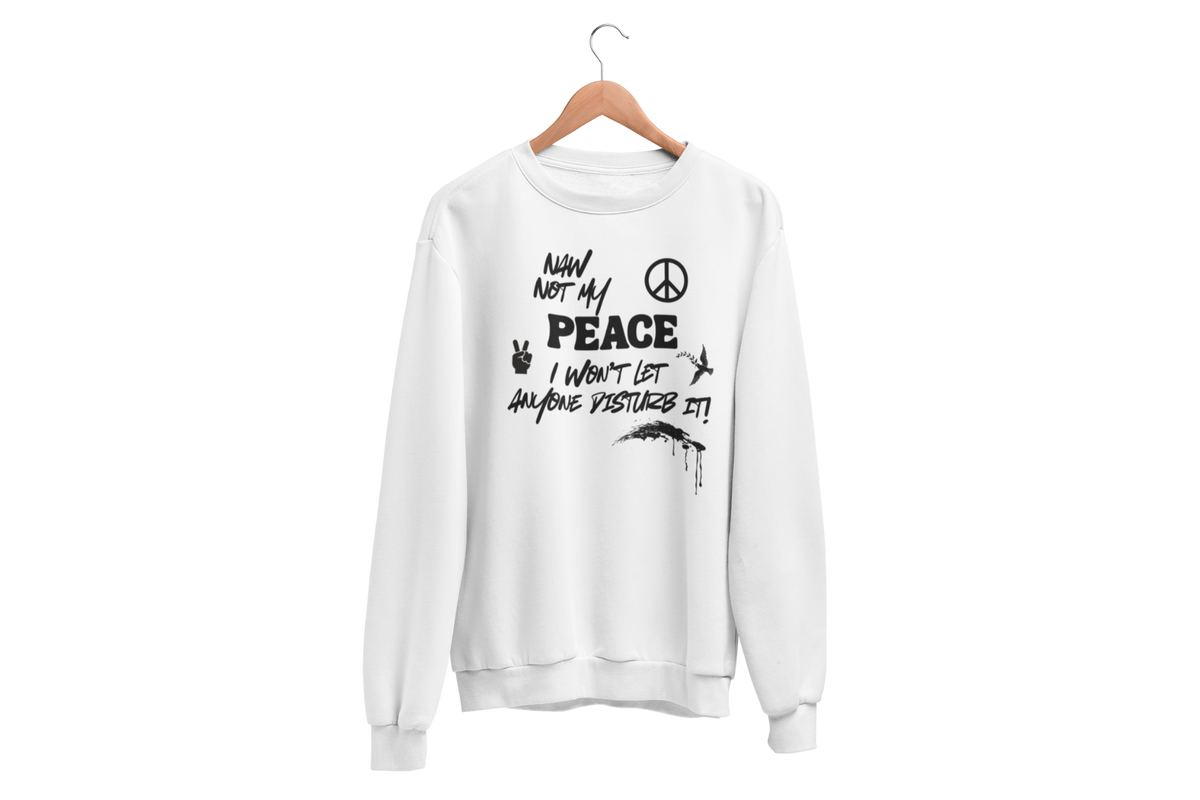 "NAW NOT MY PEACE" CUSTOM DESIGN GRAPHIC SWEATSHIRT