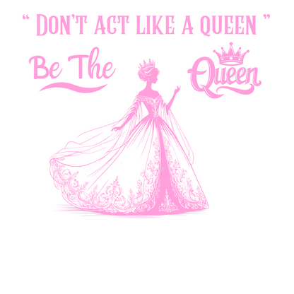 "DON'T ACT LIKE A QUEEN, BE THE QUEEN" (2) CUSTOM DESIGN GRAPHIC