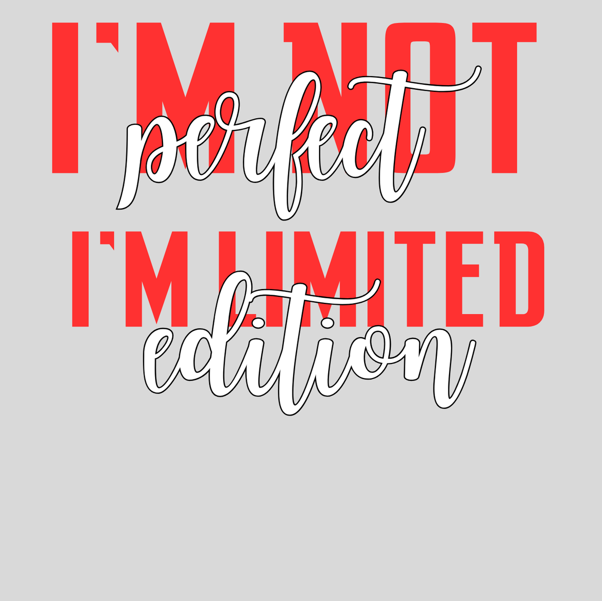 "I'M NOT PERFECT I'M LIMITED EDITION" CUSTOM SIGNATURE DESIGN