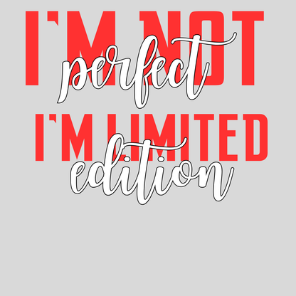 "I'M NOT PERFECT I'M LIMITED EDITION" CUSTOM SIGNATURE DESIGN