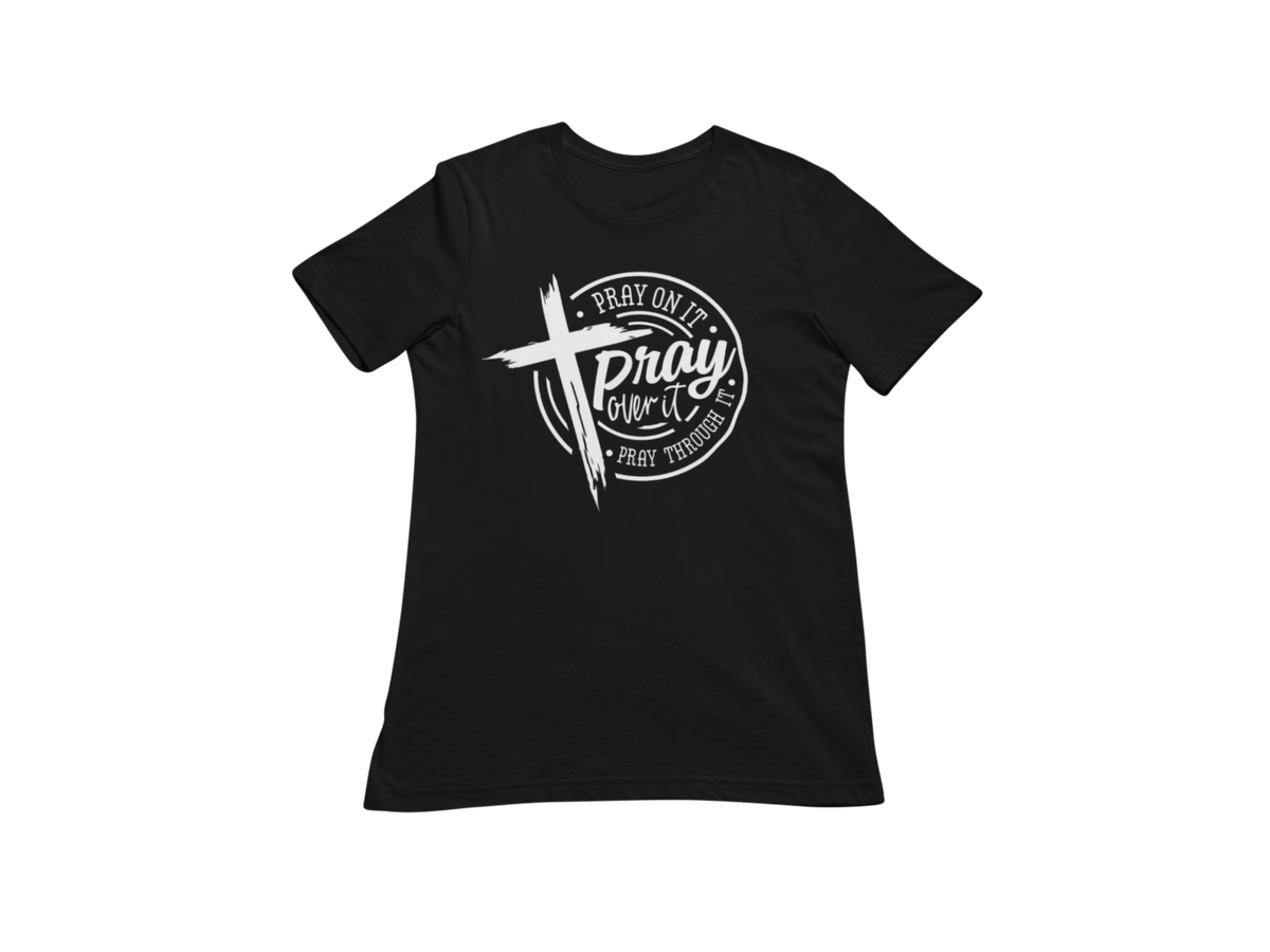 "PRAY ON IT, PRAY THROUGH IT, PRAY OVER IT"  GRAPHIC PRINT (WHITE PRINT)