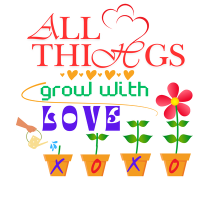 "ALL THINGS GROW WITH LOVE " CUSTOM DESIGN