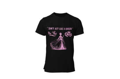 "DON'T ACT LIKE A QUEEN, BE THE QUEEN" (2) CUSTOM DESIGN GRAPHIC