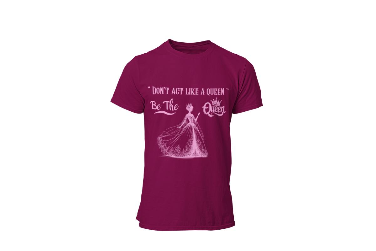 "DON'T ACT LIKE A QUEEN, BE THE QUEEN" (2) CUSTOM DESIGN GRAPHIC