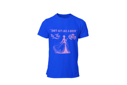"DON'T ACT LIKE A QUEEN, BE THE QUEEN" (2) CUSTOM DESIGN GRAPHIC