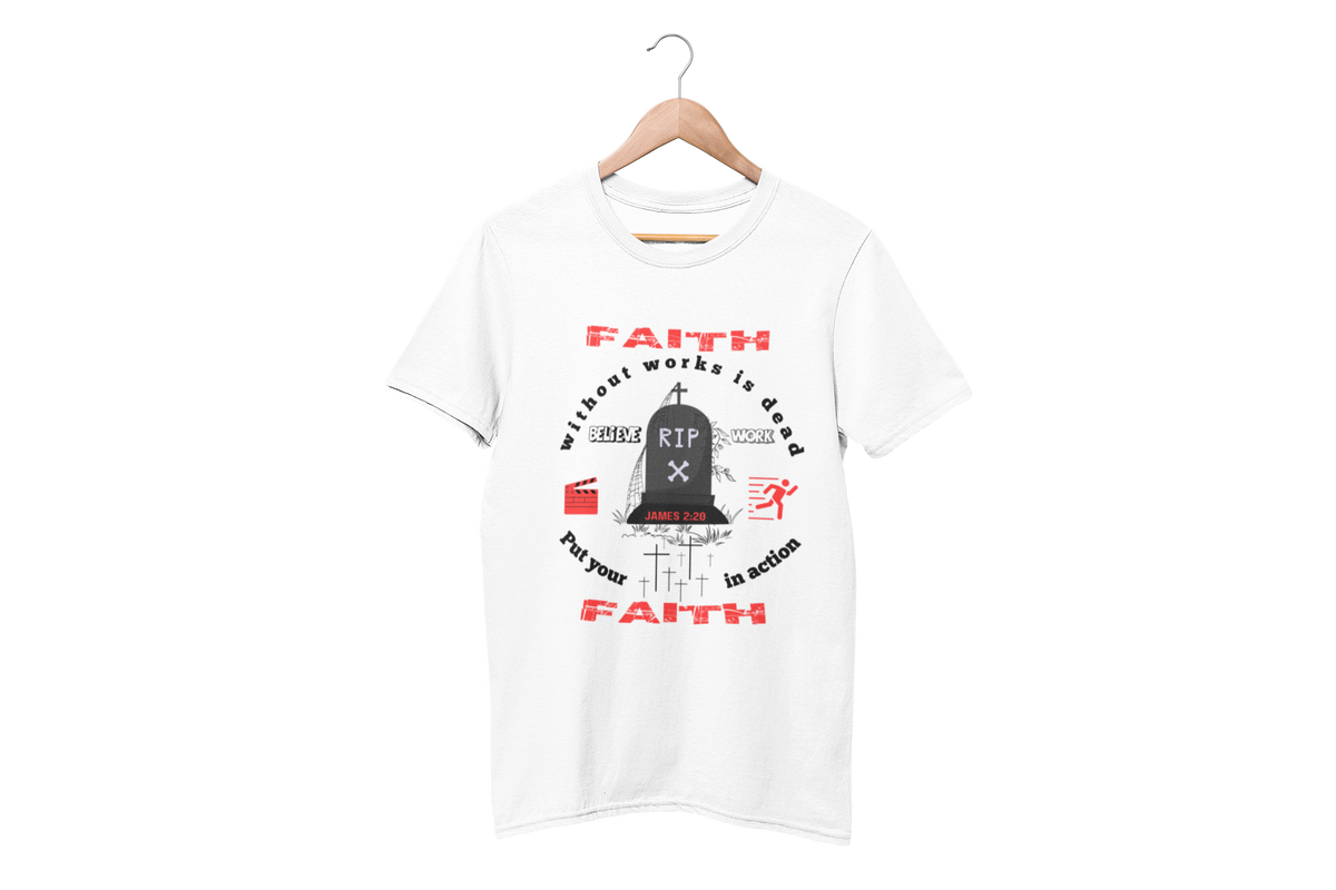 "FAITH WITHOUT WORKS IS DEAD - JAMES 2:20"  SIGNATURE CUSTOM T-SHIRT