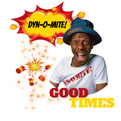 "DYN-O-MITE! - GOOD TIMES" CUSTOM GRAPHIC