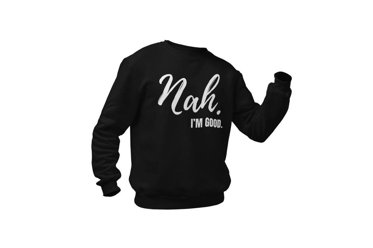 "Nah, I'M GOOD" CUSTOM DESIGN