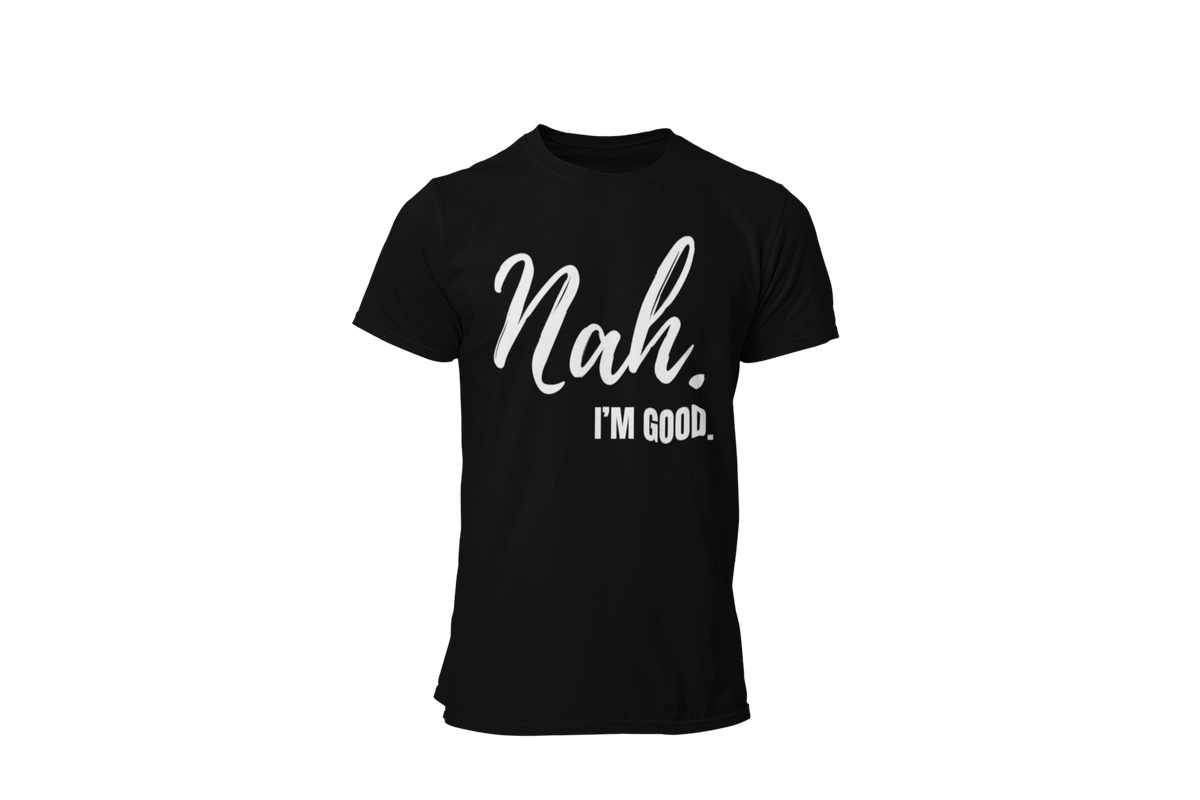"Nah, I'M GOOD" CUSTOM DESIGN