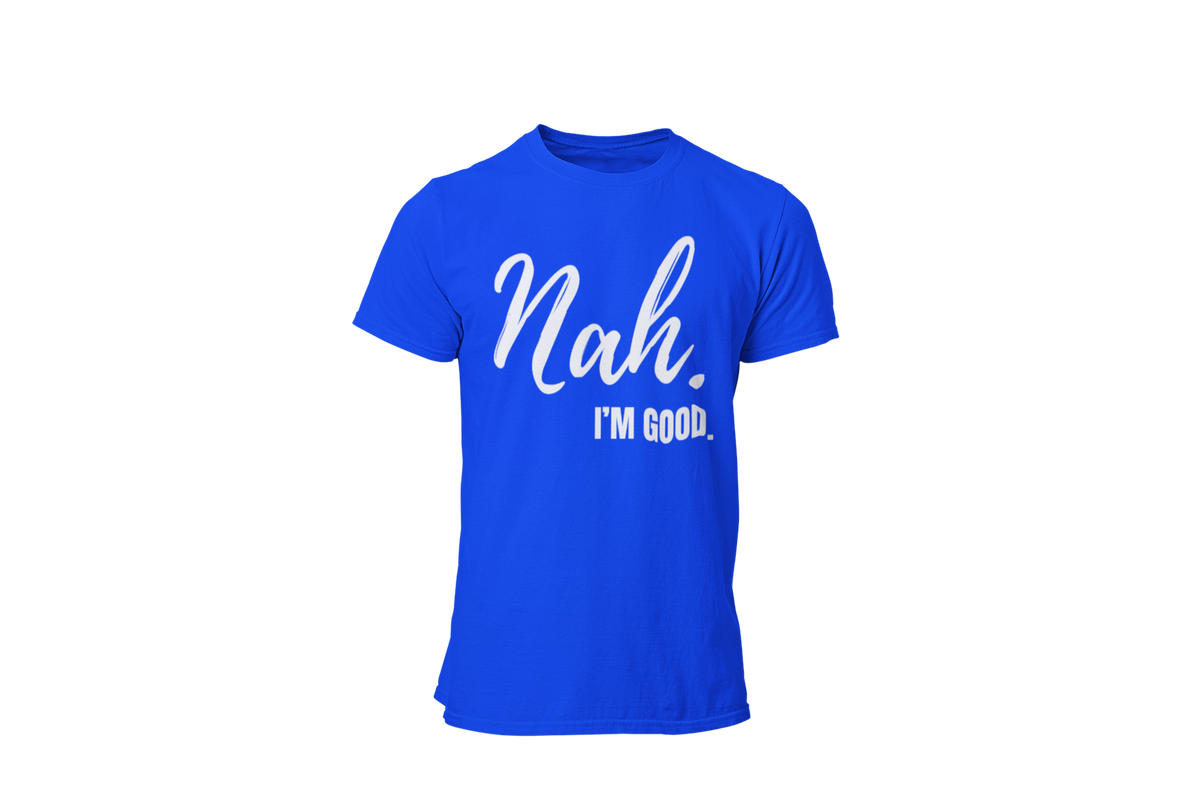 "Nah, I'M GOOD" CUSTOM DESIGN