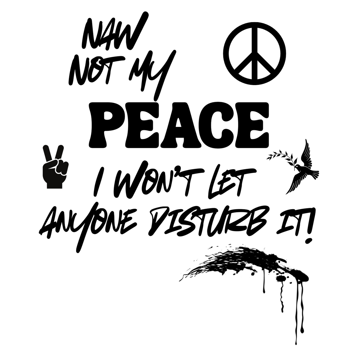 "NAW NOT MY PEACE" CUSTOM DESIGN GRAPHIC