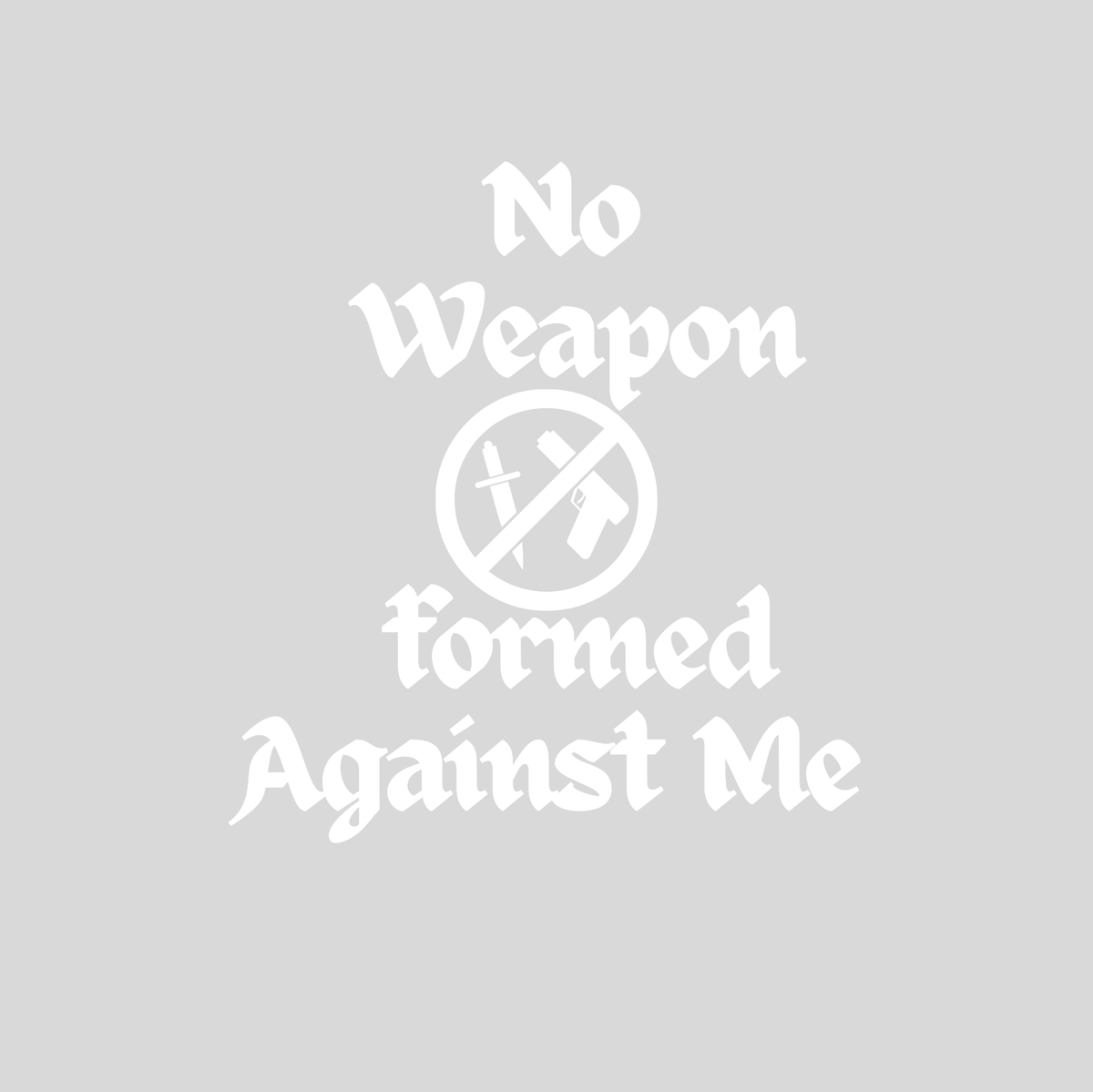"NO WEAPON WILL PROSPER" SIGNATURE CUSTOM DESIGN (WHITE PRINT)
