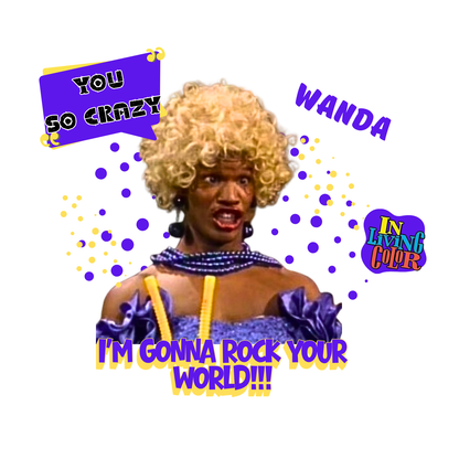 "UGLY WANDA,  I'M GONNA ROCK YOUR WORLD!!!" CUSTOM GRAPHIC
