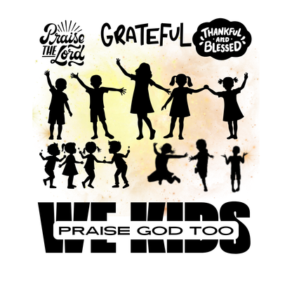 "WE KIDS PRAISE GOD TOO" CUSTOM GRAPHIC DESIGN (BLACK PRINT)