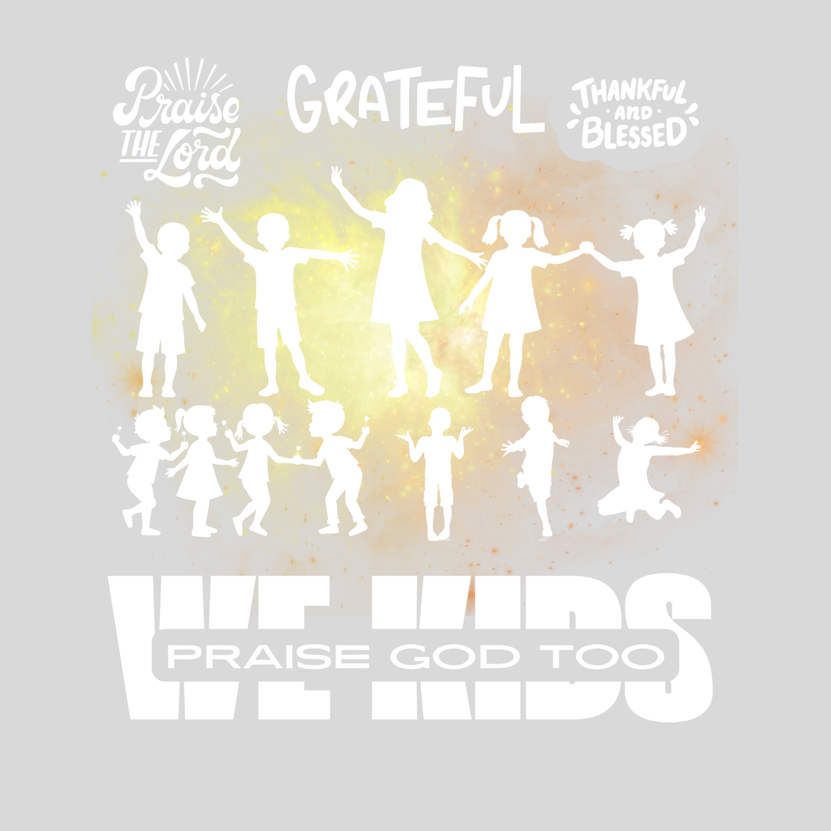 "WE KIDS PRAISE GOD TOO" CUSTOM GRAPHIC DESIGN (WHITE PRINT)